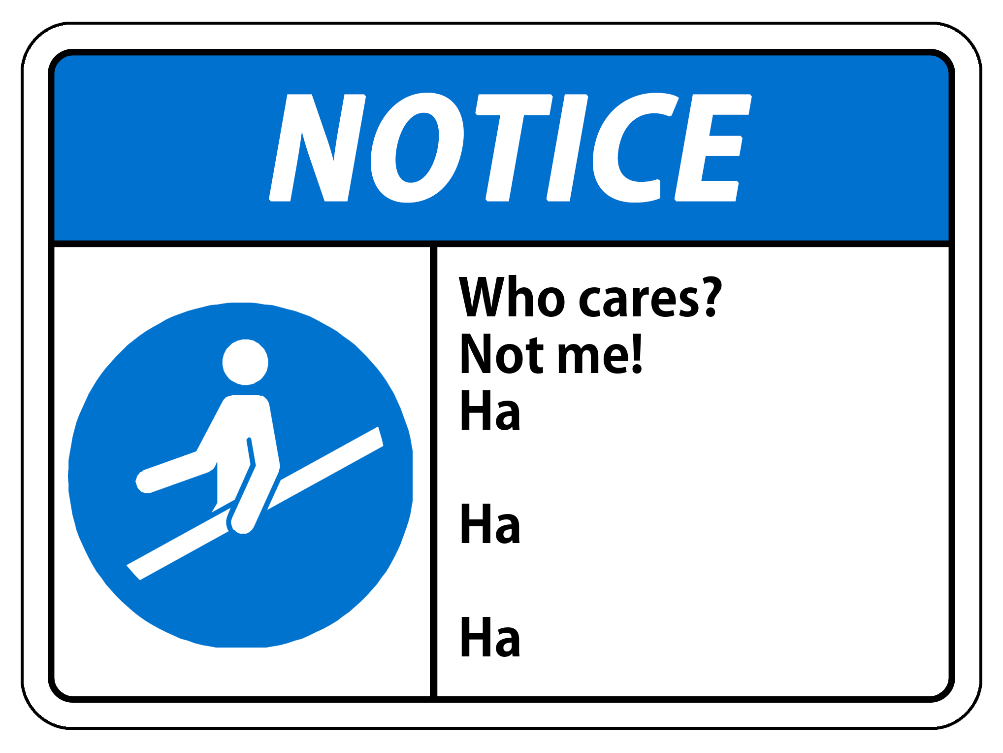 A sign in the style of an official warning sign, saying "Notice: Who cares? Not me! Ha ha ha"